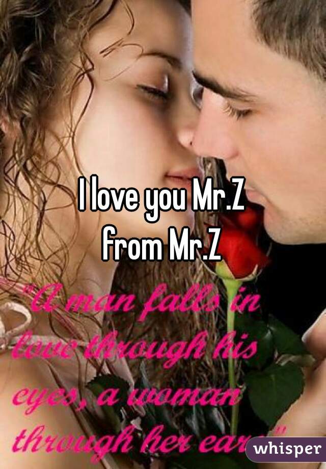 I love you Mr.Z
from Mr.Z