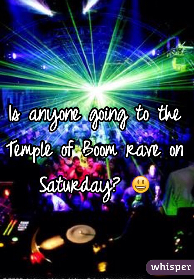 Is anyone going to the Temple of Boom rave on Saturday? 😃