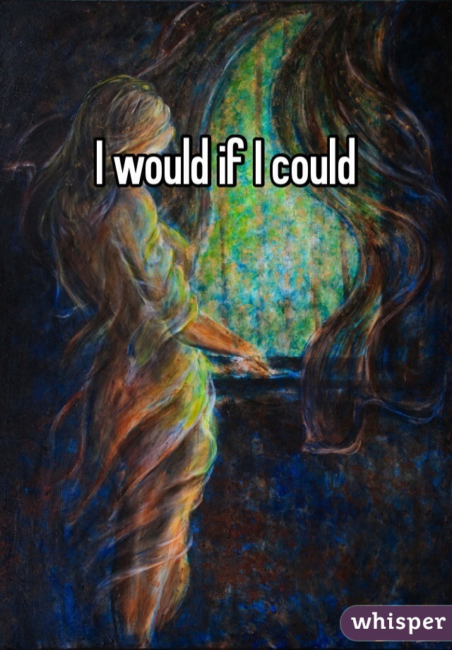 I would if I could 