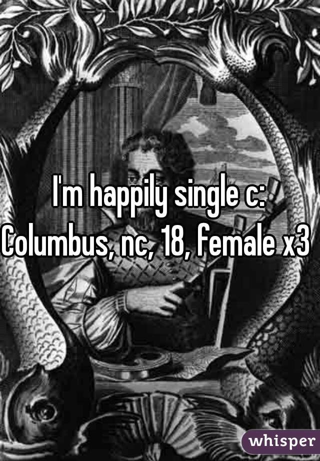 I'm happily single c:
Columbus, nc, 18, female x3 