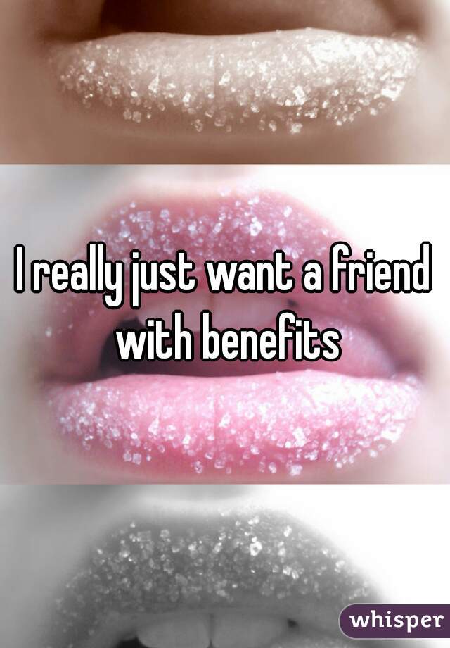 I really just want a friend with benefits