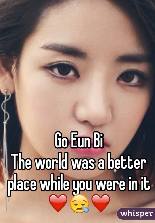 Go Eun Bi
The world was a better place while you were in it
❤️😪❤️