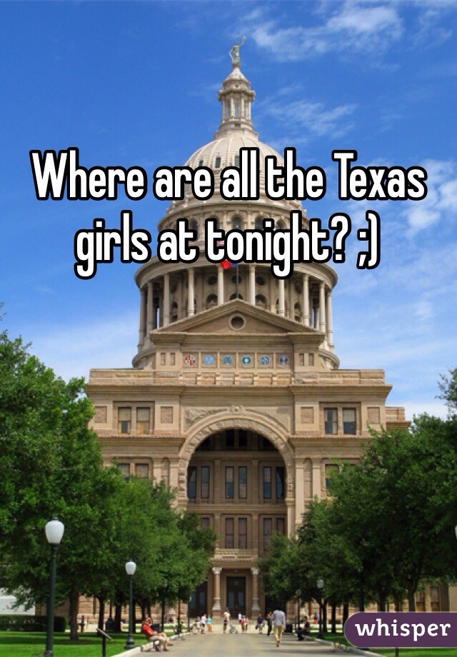 Where are all the Texas girls at tonight? ;)