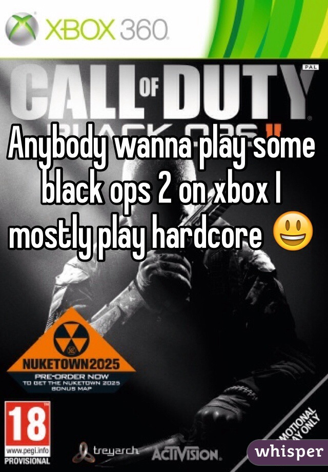 Anybody wanna play some black ops 2 on xbox I mostly play hardcore 😃
