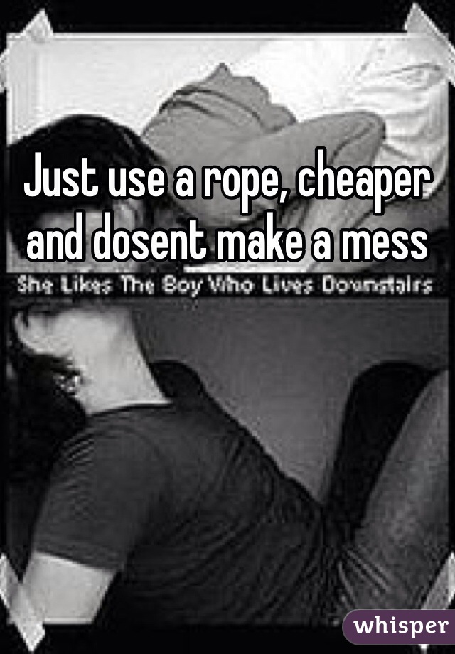 Just use a rope, cheaper and dosent make a mess