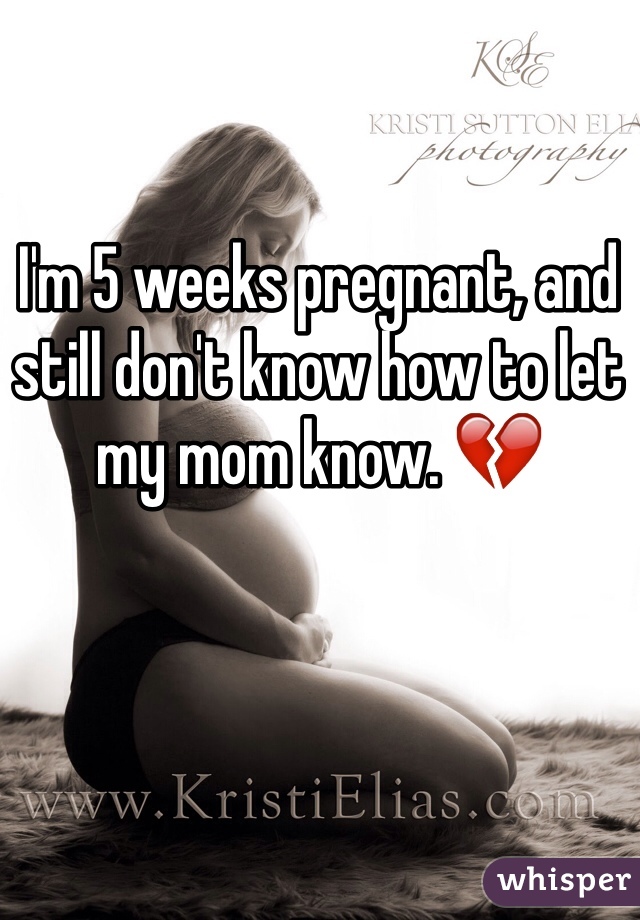 I'm 5 weeks pregnant, and still don't know how to let my mom know. 💔