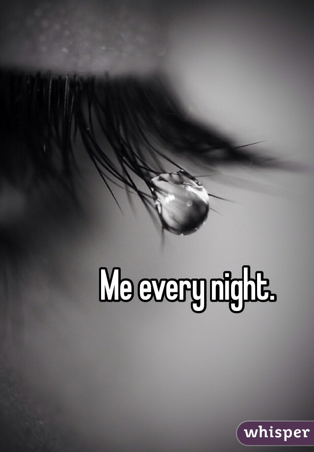 Me every night. 