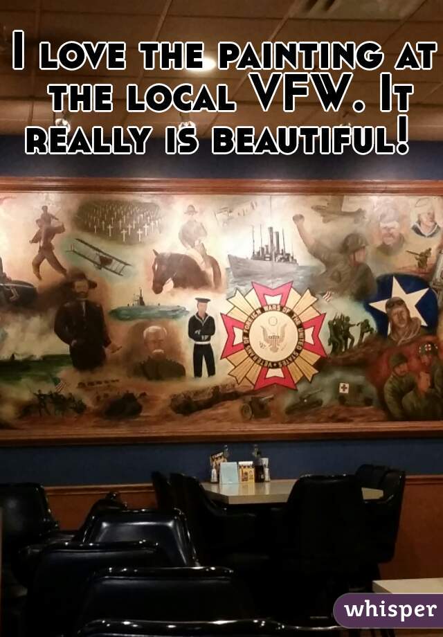 I love the painting at the local VFW. It really is beautiful!  