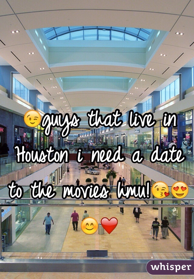 😉guys that live in Houston i need a date to the movies hmu!😘😍😊❤️