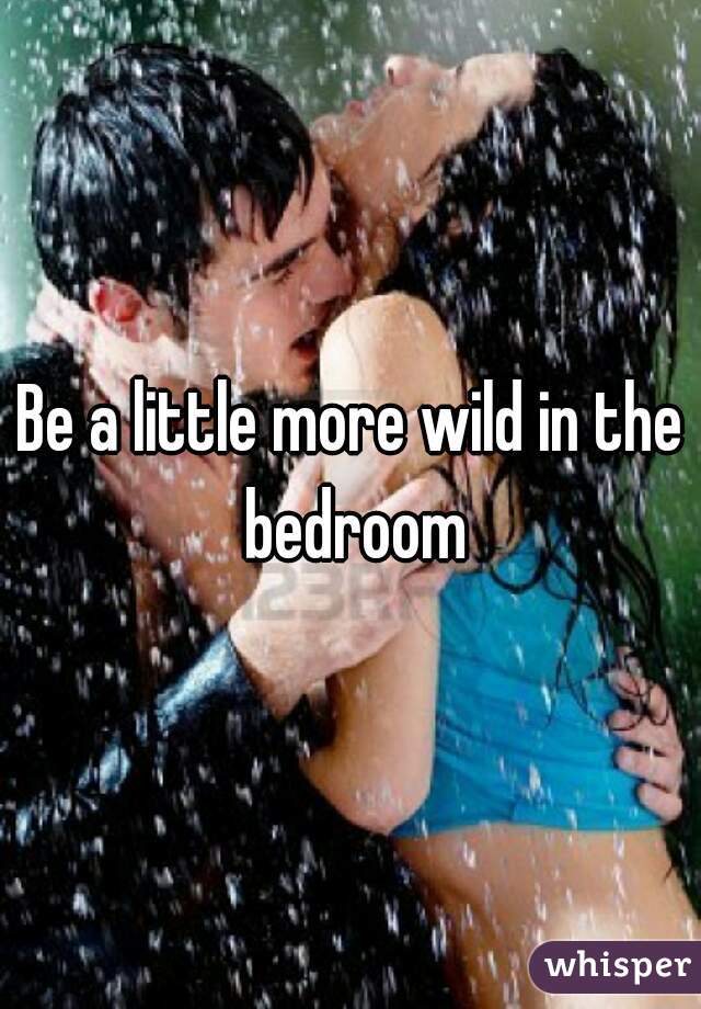 Be a little more wild in the bedroom