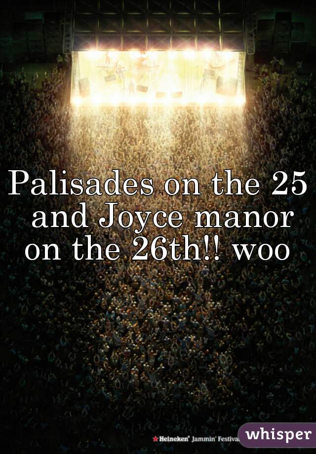 Palisades on the 25 and Joyce manor on the 26th!! woo 