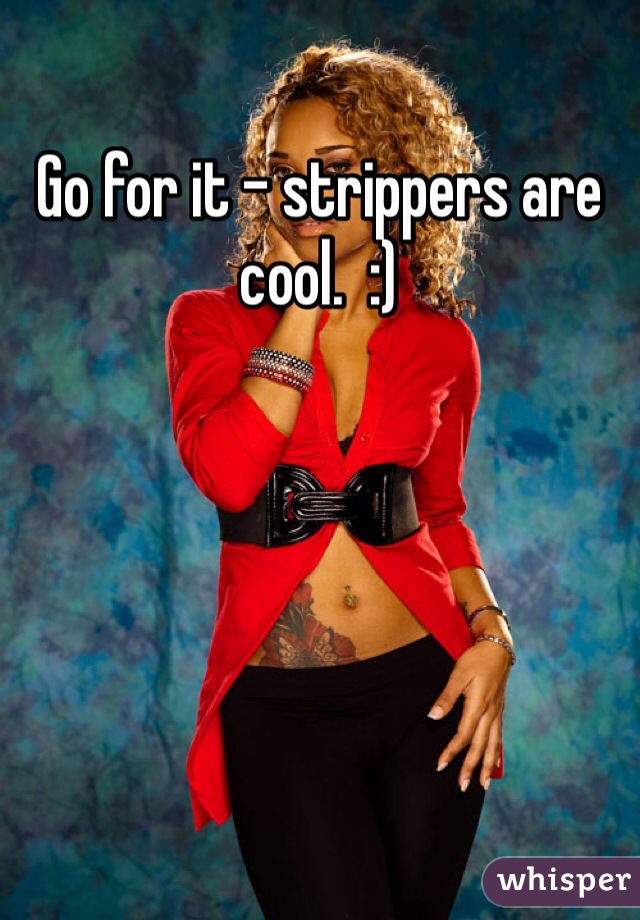 Go for it - strippers are cool.  :)