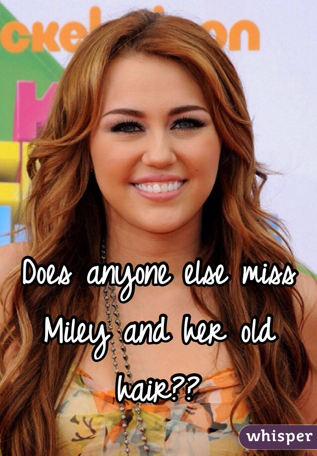 Does anyone else miss Miley and her old hair?? 