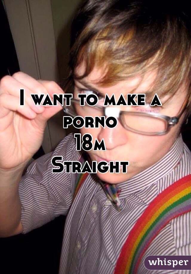 I want to make a porno
18m
Straight