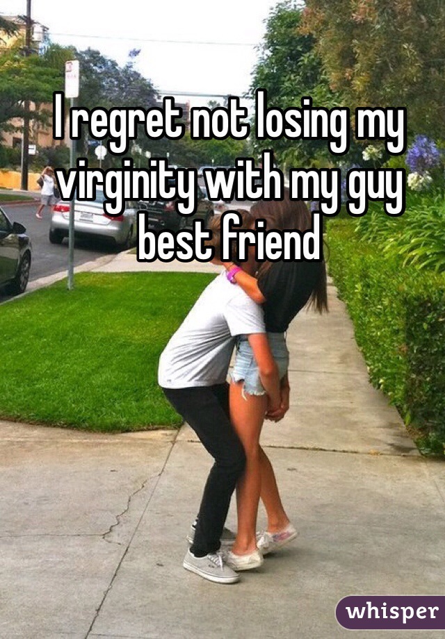 I regret not losing my virginity with my guy best friend 
