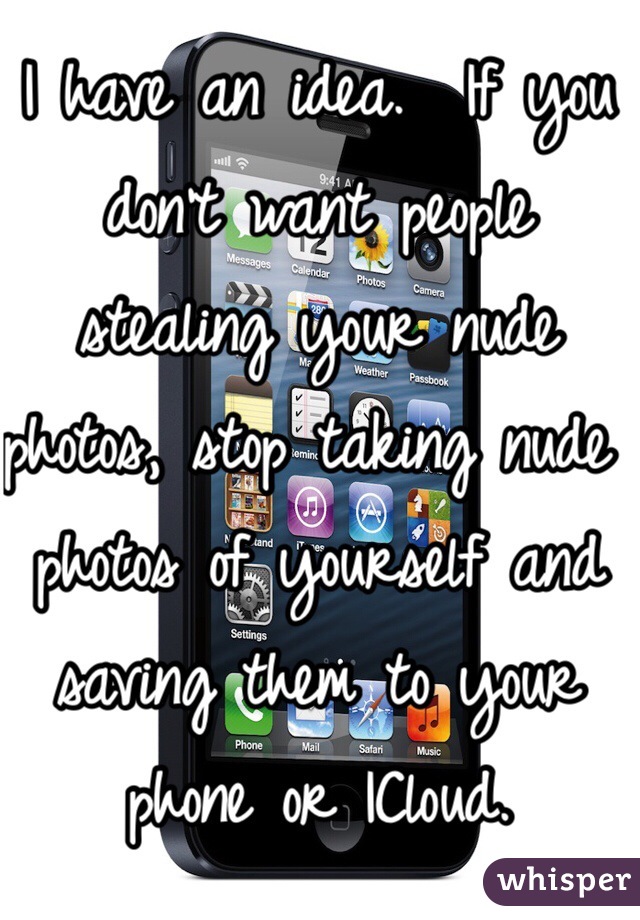 I have an idea.  If you don't want people stealing your nude photos, stop taking nude photos of yourself and saving them to your phone or ICloud.  