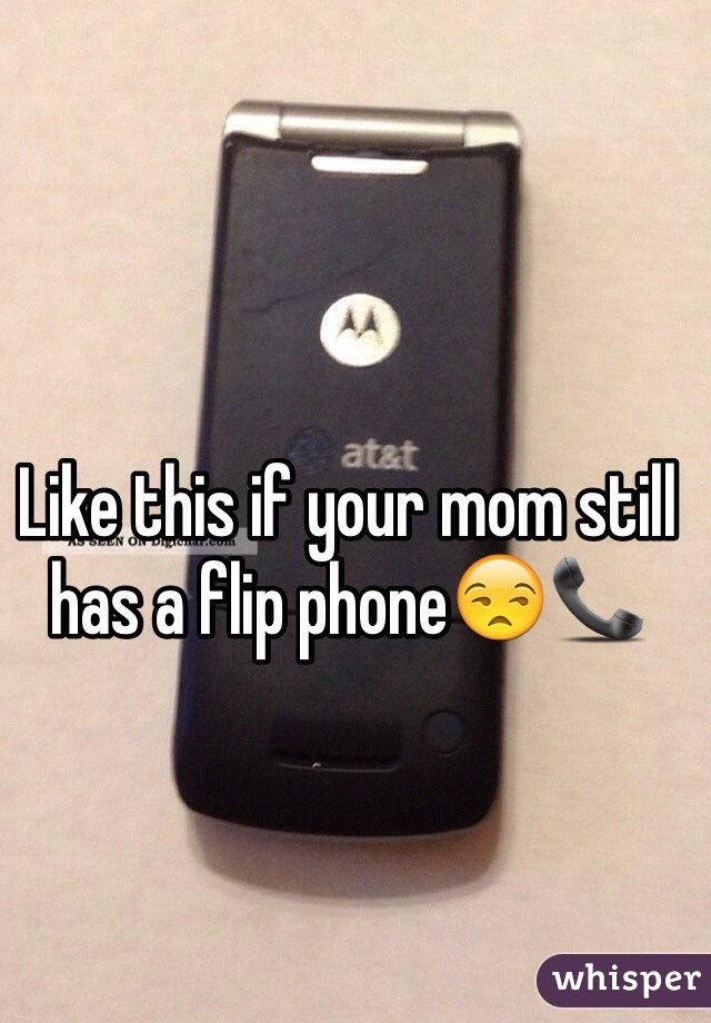 Like this if your mom still has a flip phone😒📞