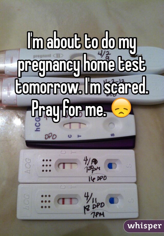 I'm about to do my pregnancy home test tomorrow. I'm scared. Pray for me. 😞