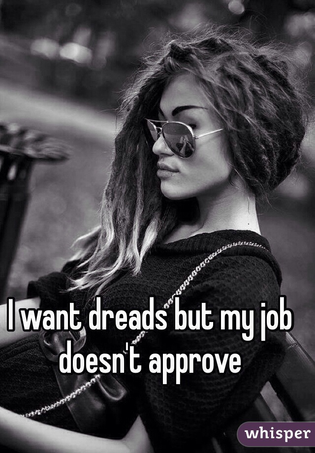 I want dreads but my job doesn't approve 