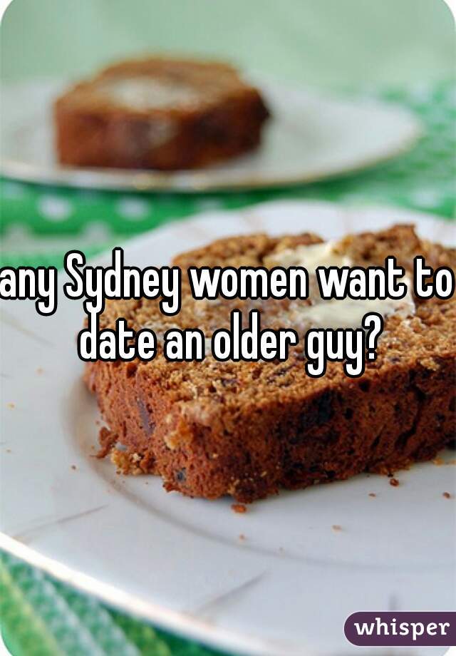 any Sydney women want to date an older guy?