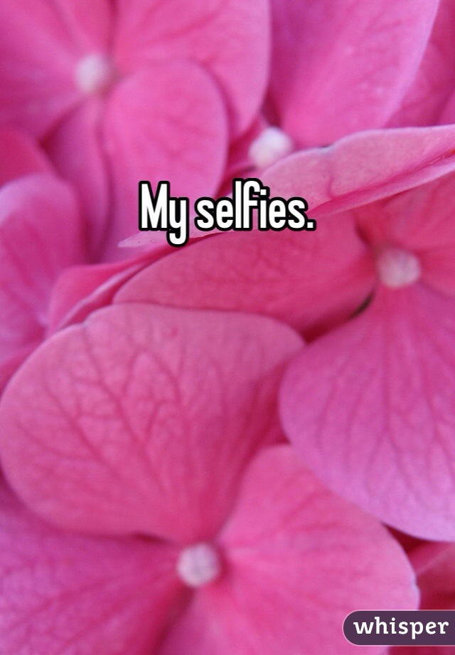 My selfies.