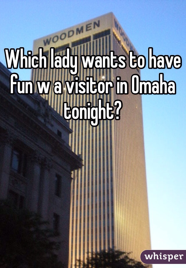 Which lady wants to have fun w a visitor in Omaha tonight? 