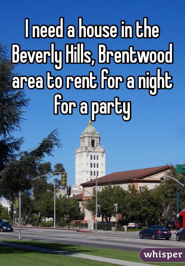 I need a house in the Beverly Hills, Brentwood area to rent for a night for a party