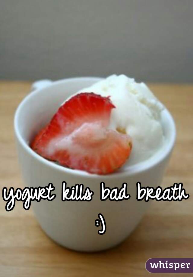yogurt kills bad breath :)