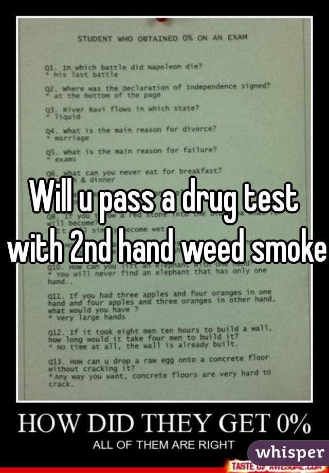 Will u pass a drug test with 2nd hand weed smoke