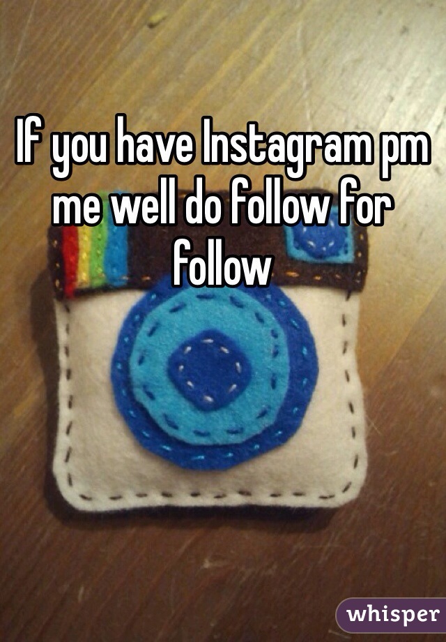 If you have Instagram pm me well do follow for follow