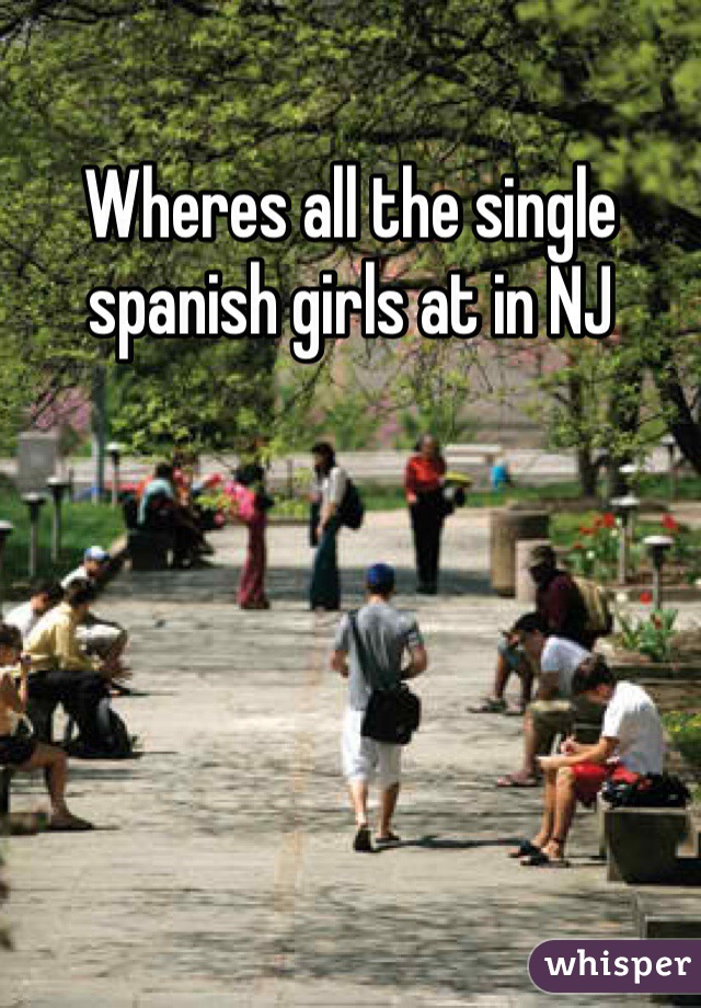 Wheres all the single spanish girls at in NJ