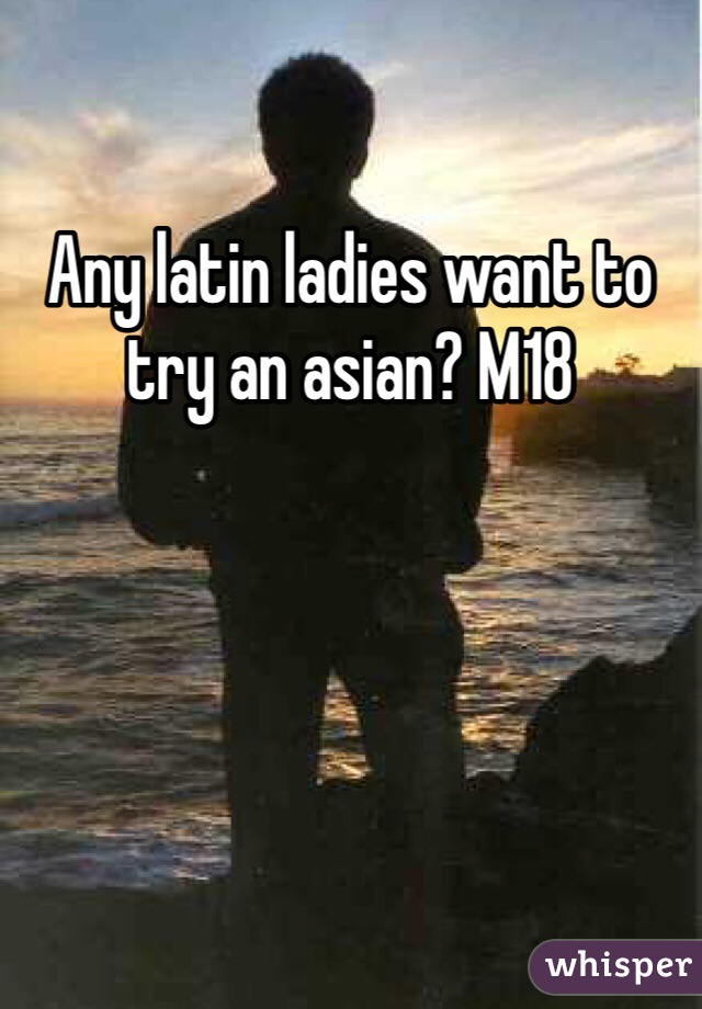 Any latin ladies want to try an asian? M18