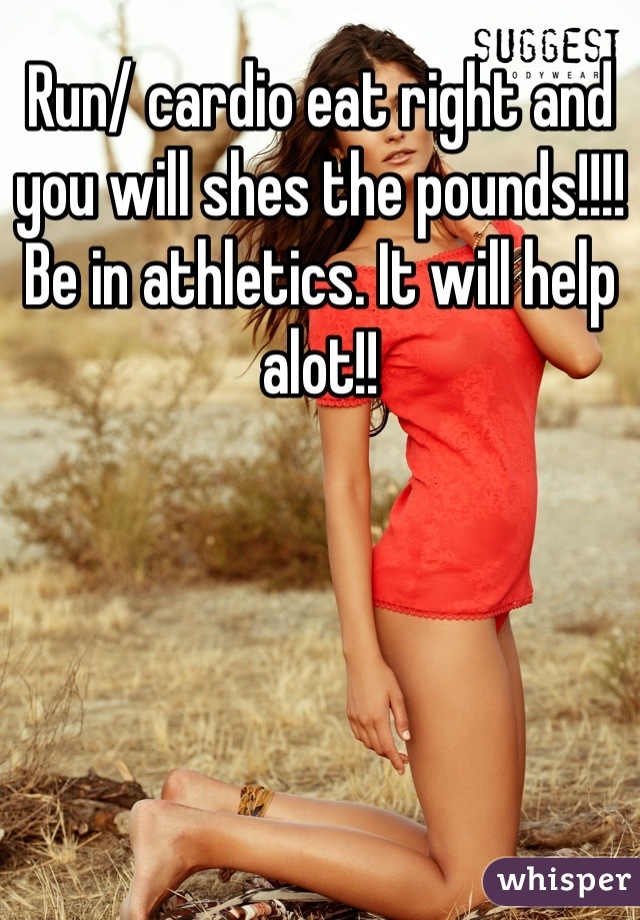 Run/ cardio eat right and you will shes the pounds!!!! Be in athletics. It will help alot!!