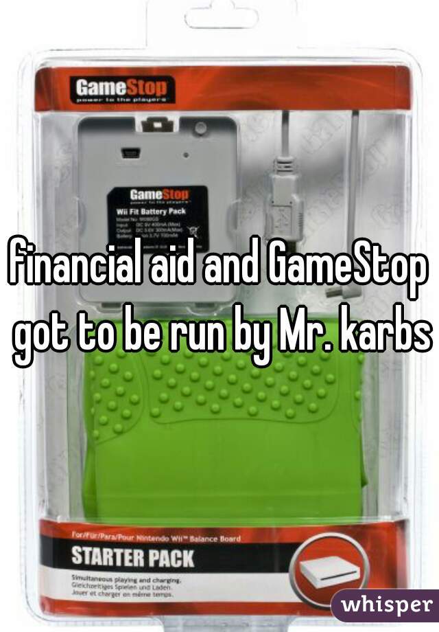 financial aid and GameStop got to be run by Mr. karbs