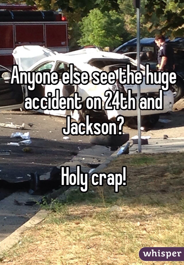 Anyone else see the huge accident on 24th and Jackson? 

Holy crap! 