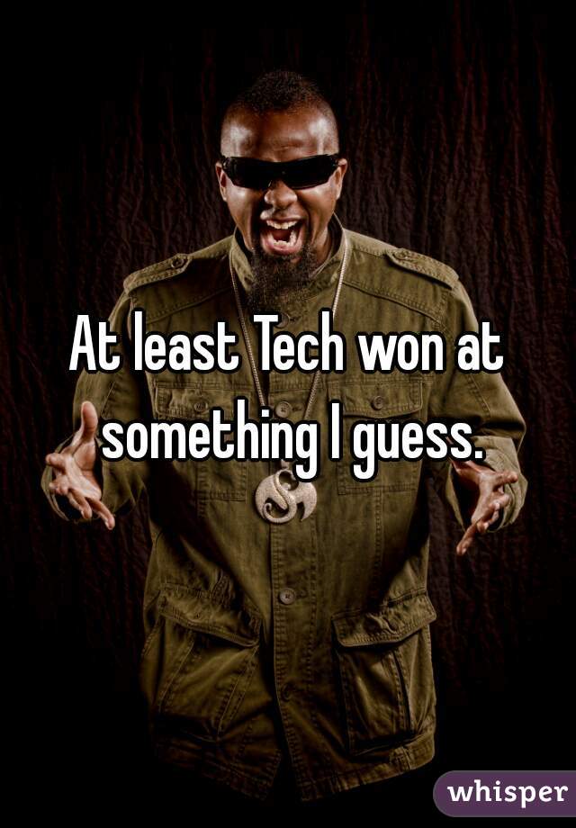 At least Tech won at something I guess.
