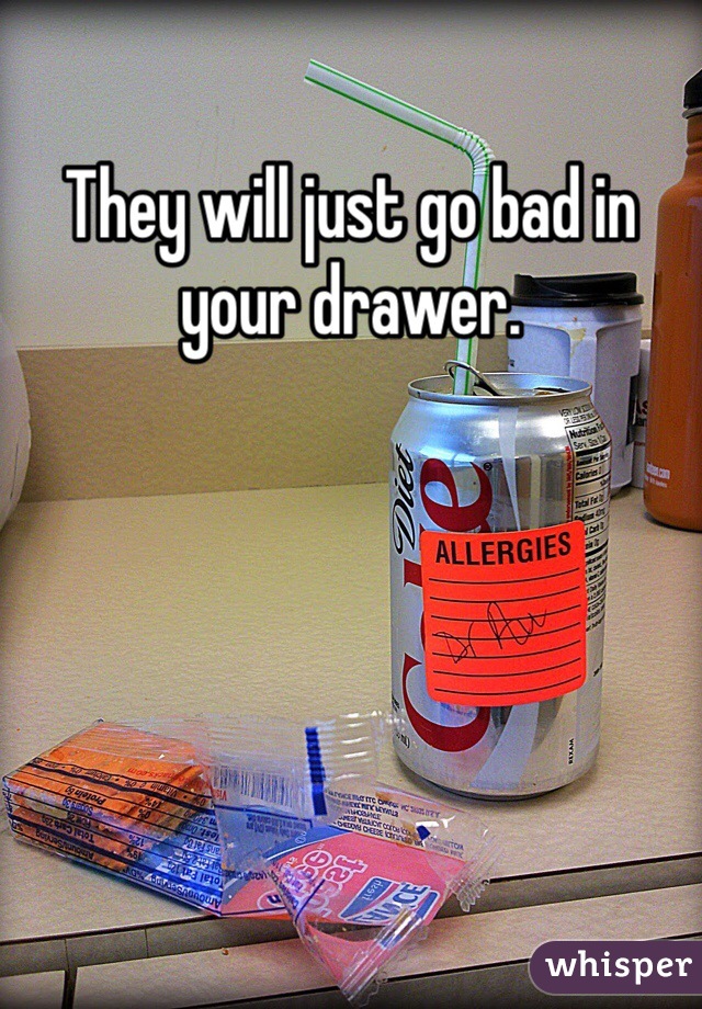 They will just go bad in your drawer. 