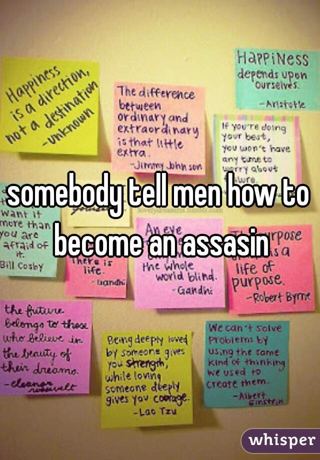 somebody tell men how to become an assasin