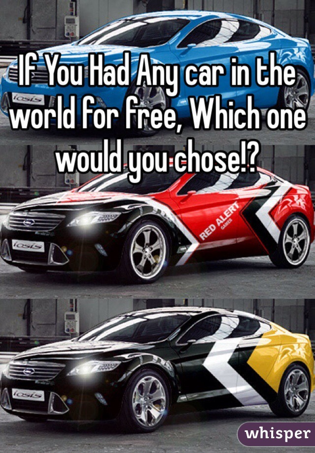 If You Had Any car in the world for free, Which one would you chose!?