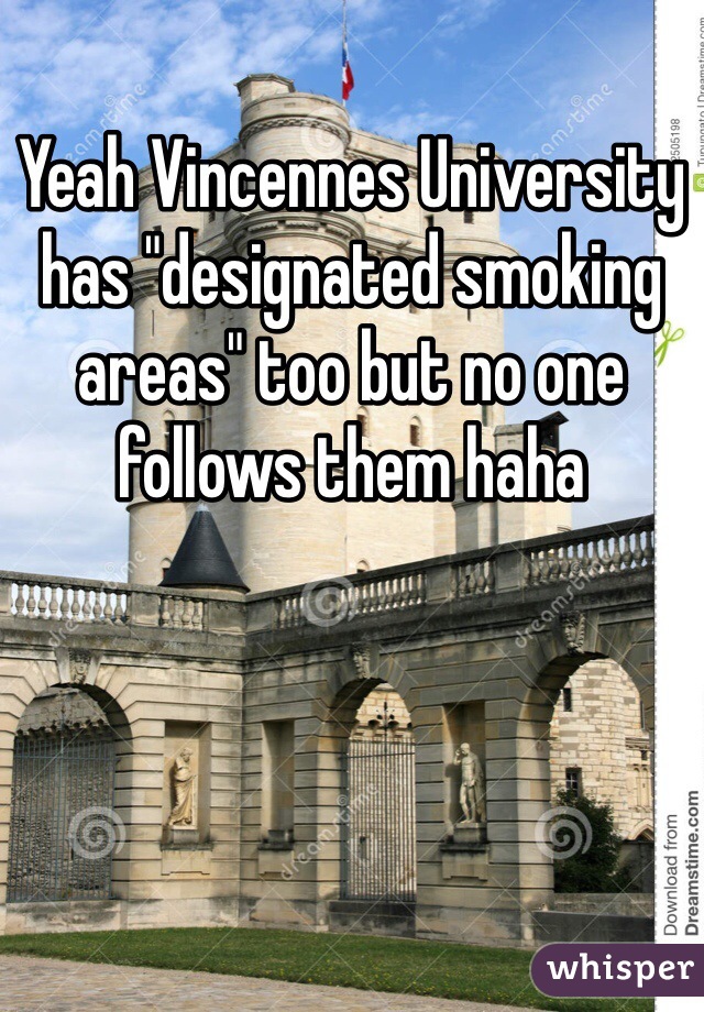 Yeah Vincennes University has "designated smoking areas" too but no one follows them haha
