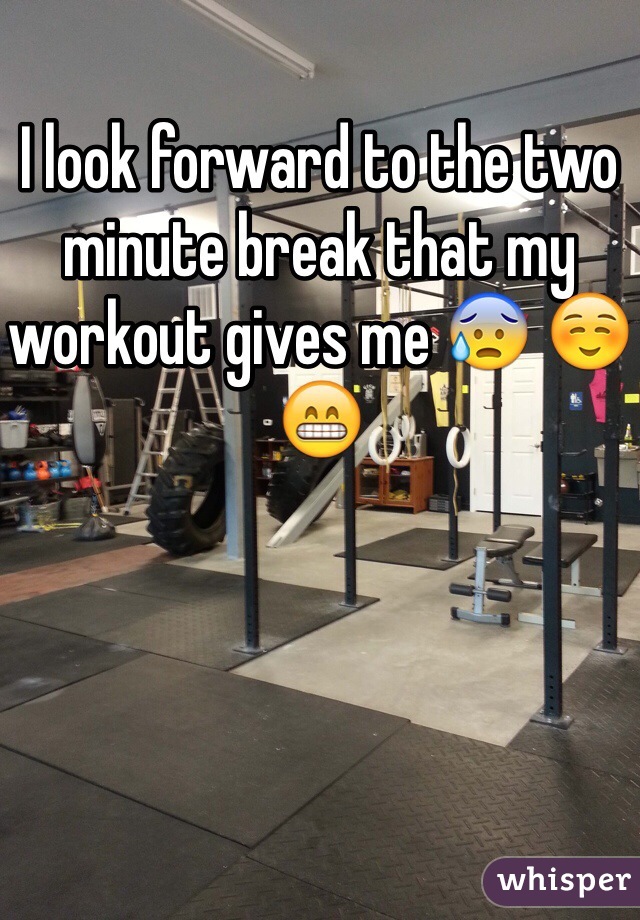 I look forward to the two minute break that my workout gives me 😰 ☺️😁