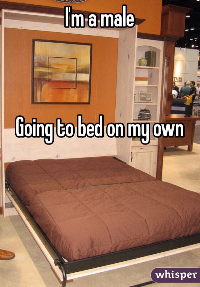 I'm a male 



Going to bed on my own 