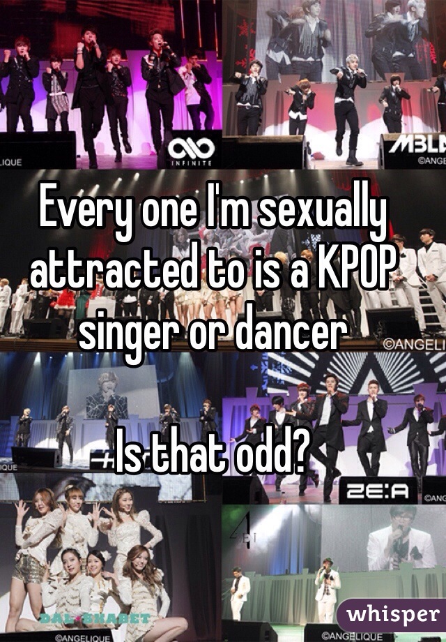 Every one I'm sexually attracted to is a KPOP singer or dancer

Is that odd?
