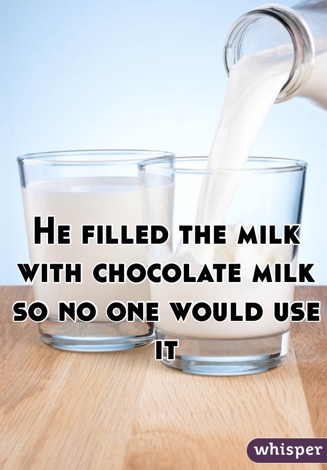 He filled the milk with chocolate milk so no one would use it 