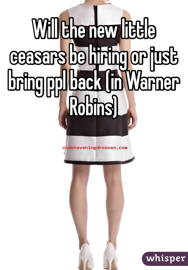 Will the new little ceasars be hiring or just bring ppl back (in Warner Robins)