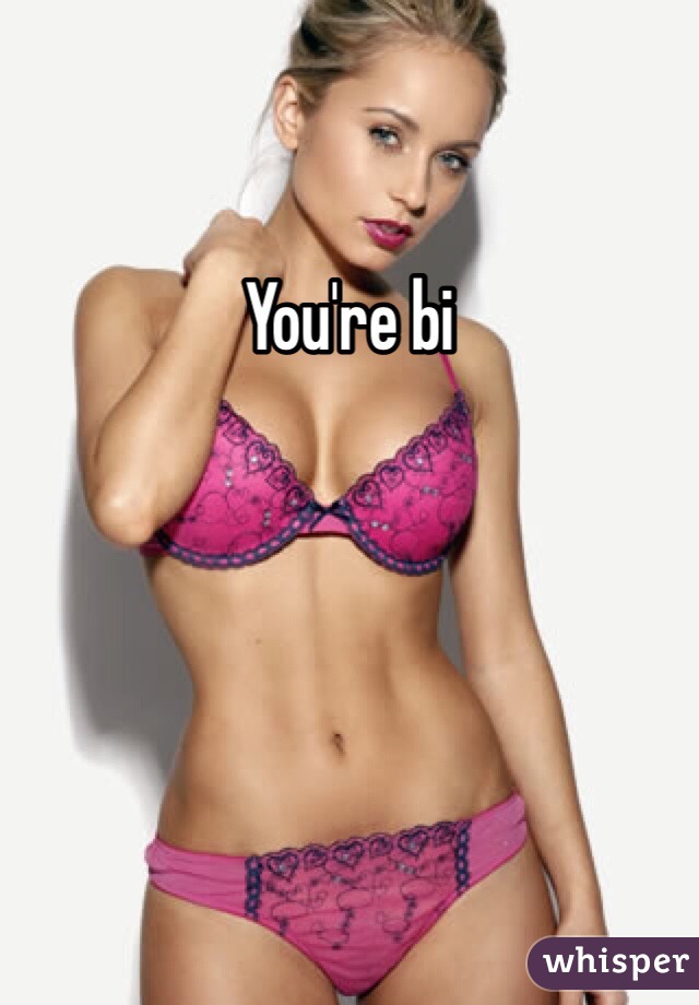 You're bi