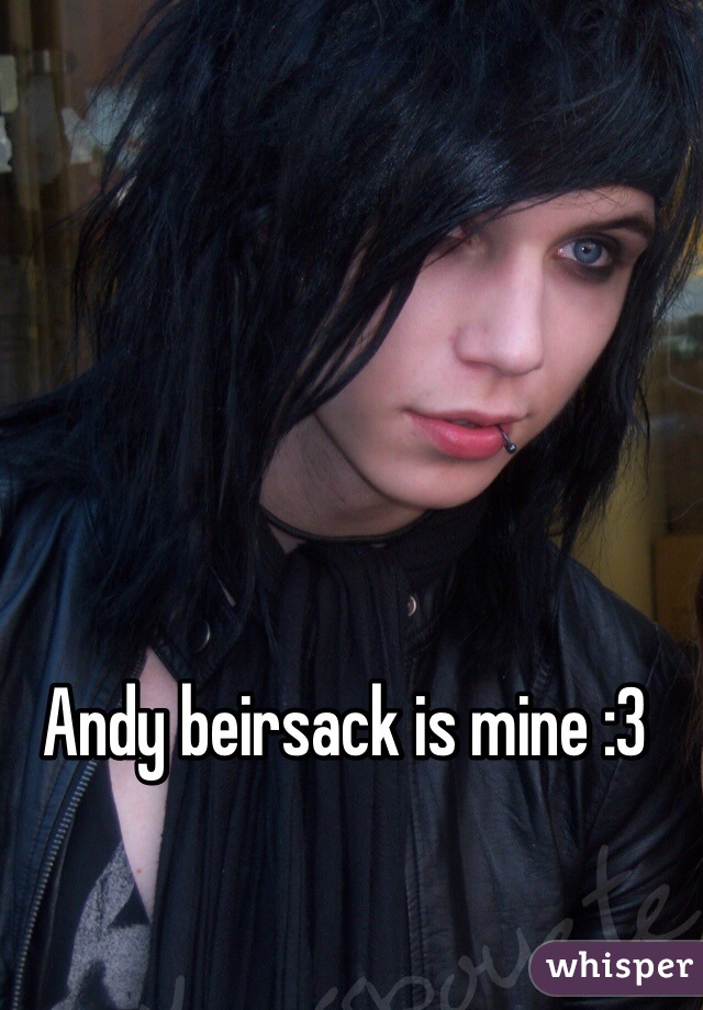 Andy beirsack is mine :3