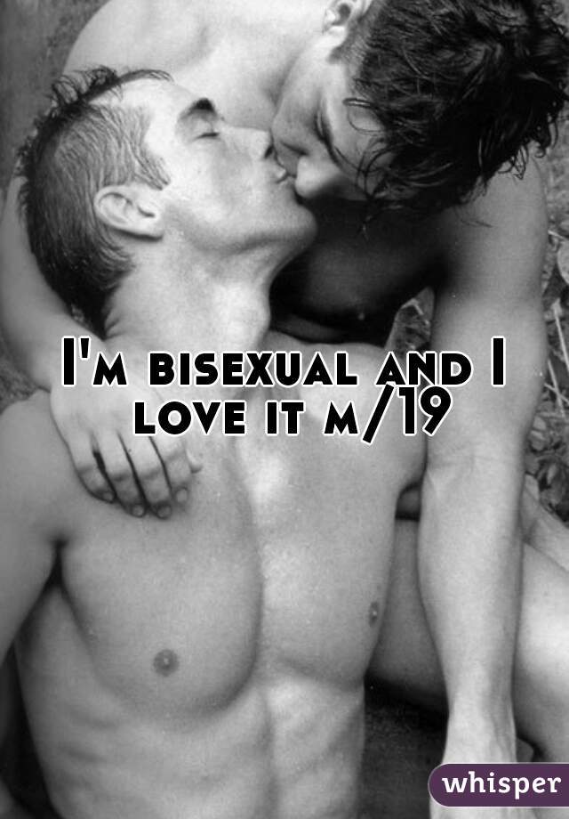 I'm bisexual and I love it m/19