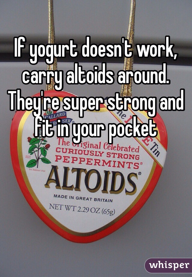 If yogurt doesn't work, carry altoids around. They're super strong and fit in your pocket
