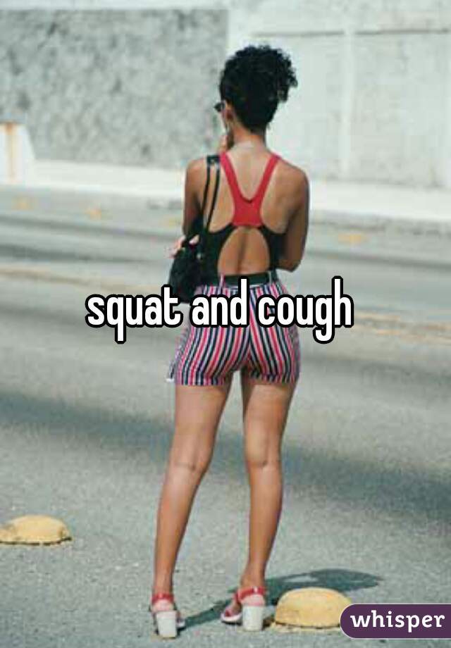 squat and cough 